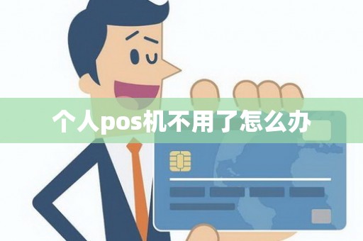 个人pos机不用了怎么办