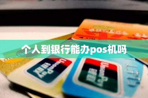 个人到银行能办pos机吗
