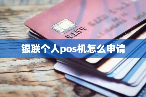 银联个人pos机怎么申请