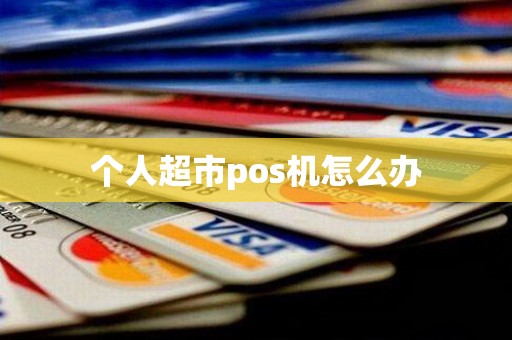 个人超市pos机怎么办