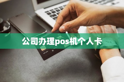 公司办理pos机个人卡