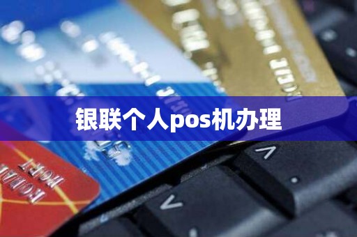 银联个人pos机办理