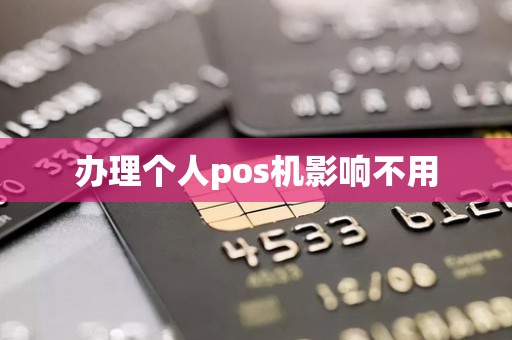 办理个人pos机影响不用