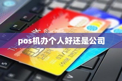 pos机办个人好还是公司