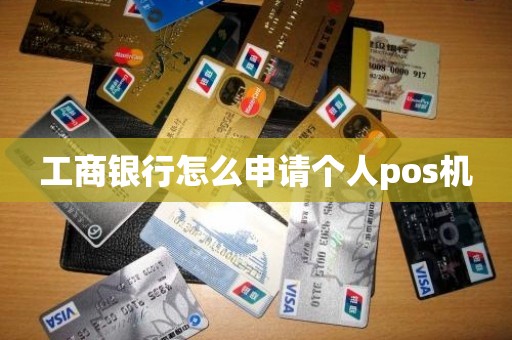 工商银行怎么申请个人pos机