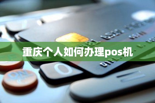 重庆个人如何办理pos机