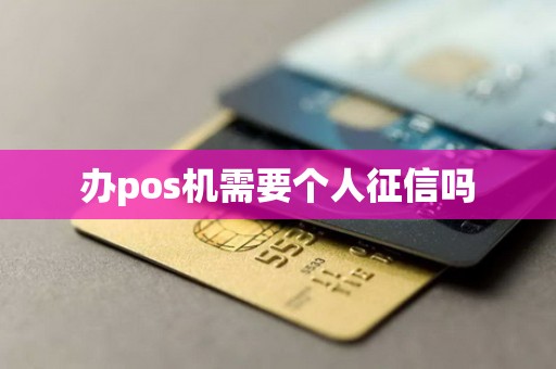 办pos机需要个人征信吗