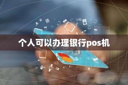 个人可以办理银行pos机