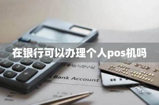 在银行可以办理个人pos机吗
