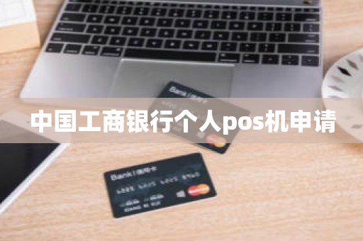 中国工商银行个人pos机申请