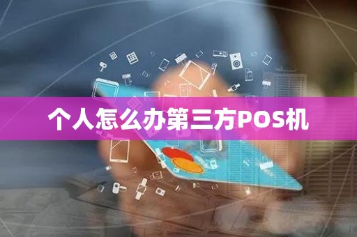 个人怎么办第三方POS机