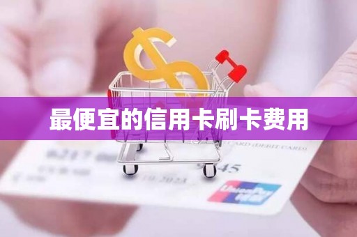 最便宜的信用卡刷卡费用