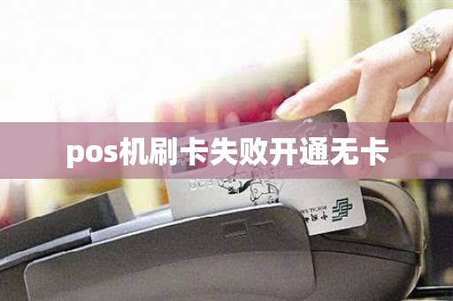 pos机刷卡失败开通无卡