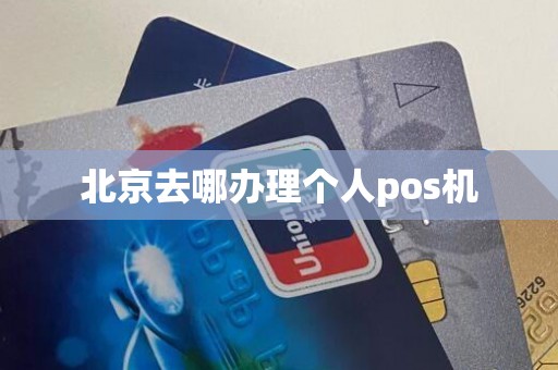 北京去哪办理个人pos机