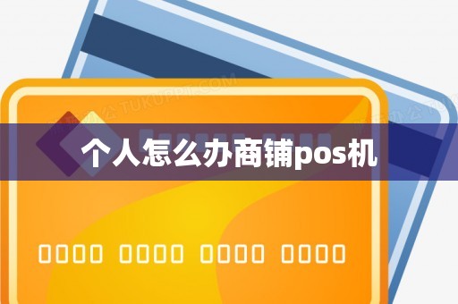 个人怎么办商铺pos机