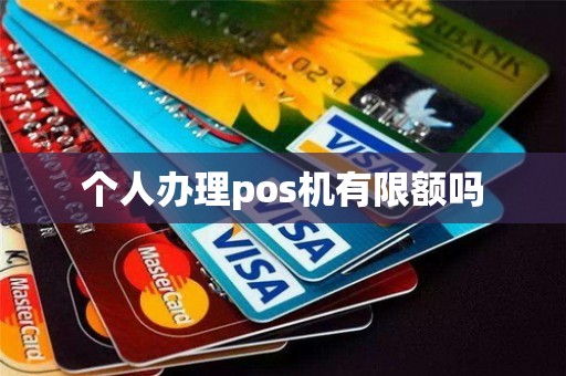 个人办理pos机有限额吗