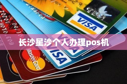长沙星沙个人办理pos机
