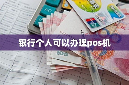 银行个人可以办理pos机