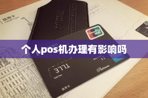 个人pos机办理有影响吗