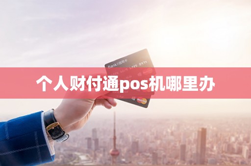 个人财付通pos机哪里办