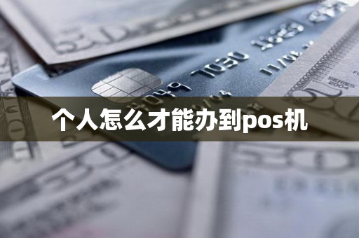 个人怎么才能办到pos机