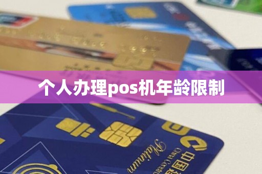 个人办理pos机年龄限制