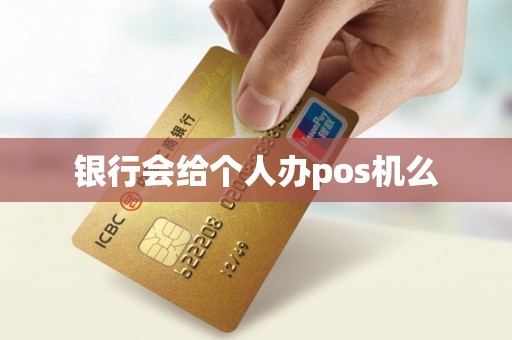 银行会给个人办pos机么