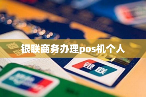 银联商务办理pos机个人