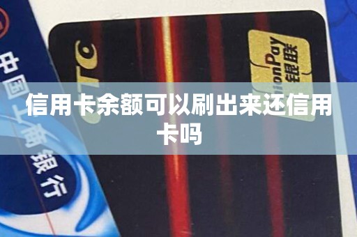 信用卡余额可以刷出来还信用卡吗