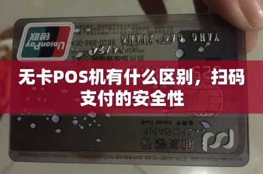无卡POS机有什么区别，扫码支付的安全性