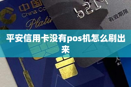 平安信用卡没有pos机怎么刷出来