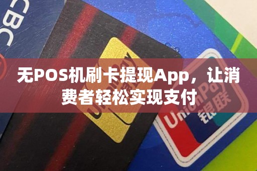 无POS机刷卡提现App，让消费者轻松实现支付