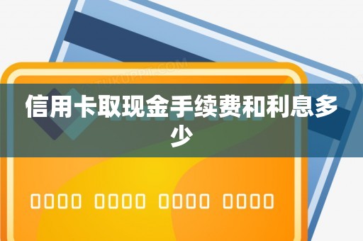 信用卡取现金手续费和利息多少