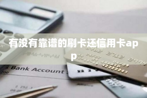 有没有靠谱的刷卡还信用卡app