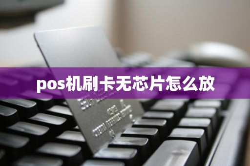 pos机刷卡无芯片怎么放