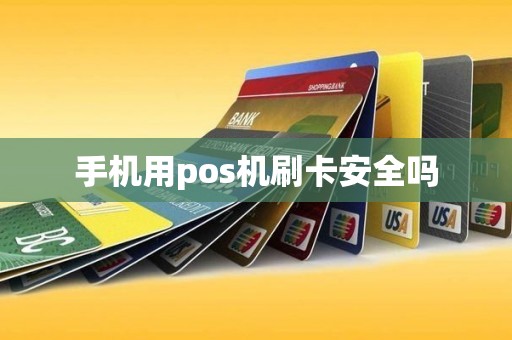 手机用pos机刷卡安全吗