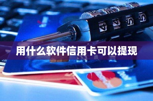 用什么软件信用卡可以提现