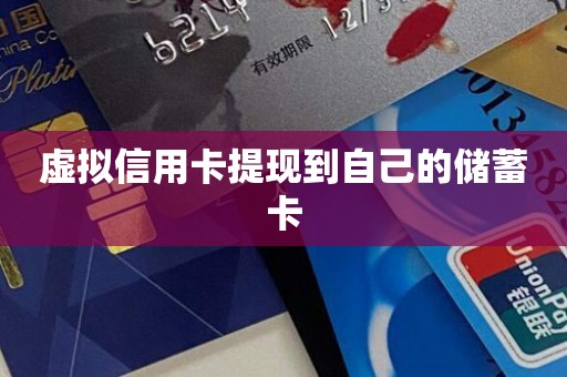 虚拟信用卡提现到自己的储蓄卡