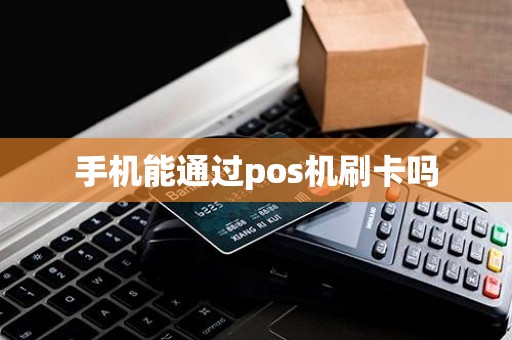 手机能通过pos机刷卡吗