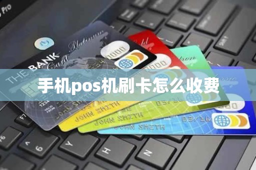 手机pos机刷卡怎么收费